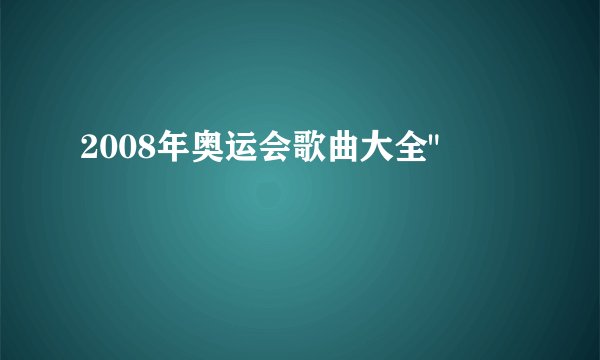 2008年奥运会歌曲大全