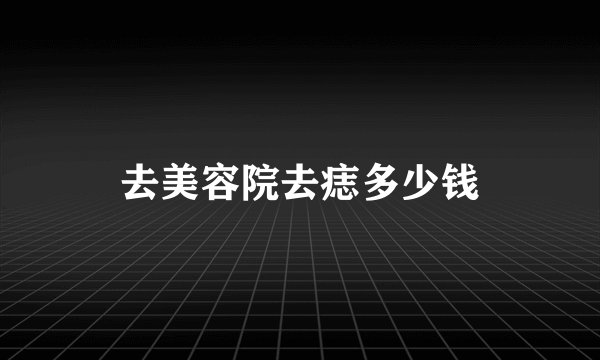 去美容院去痣多少钱