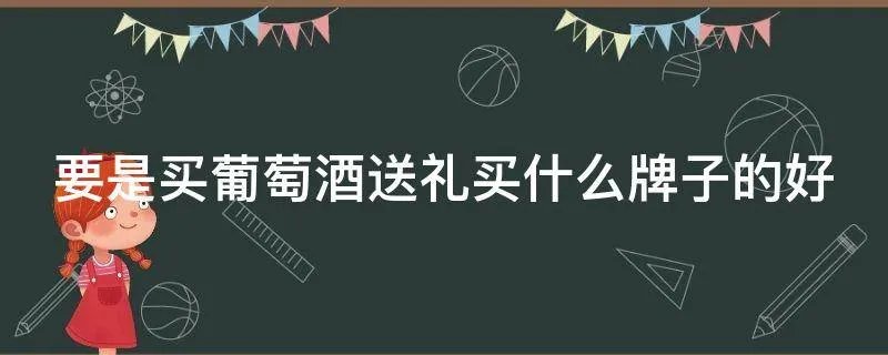 要是买葡萄酒送礼买什么牌子的好