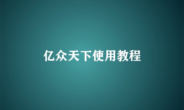 亿众天下使用教程