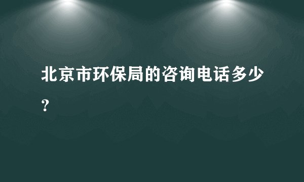 北京市环保局的咨询电话多少？