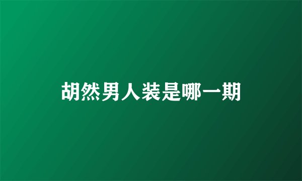 胡然男人装是哪一期