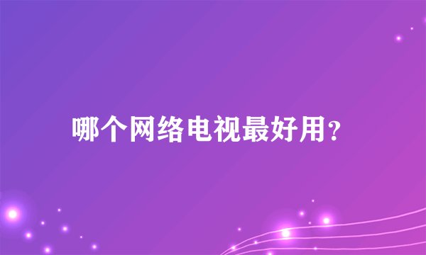 哪个网络电视最好用？
