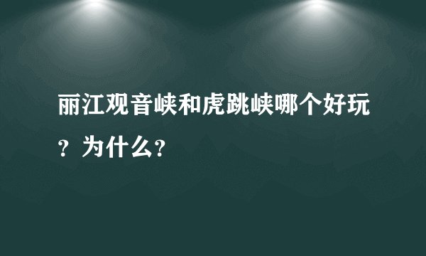 丽江观音峡和虎跳峡哪个好玩？为什么？