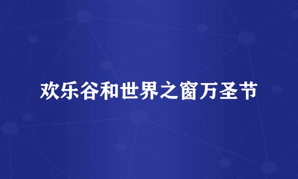 欢乐谷和世界之窗万圣节