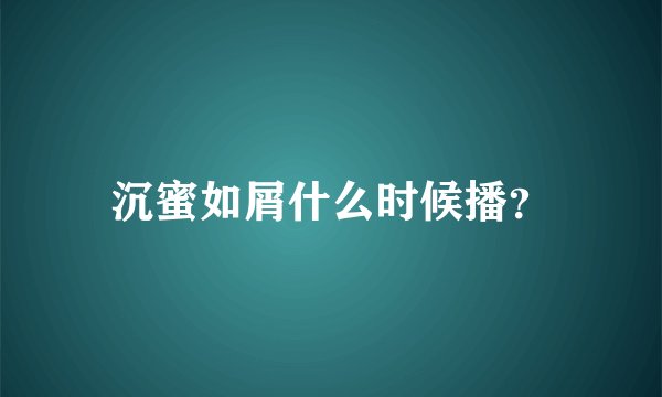 沉蜜如屑什么时候播?