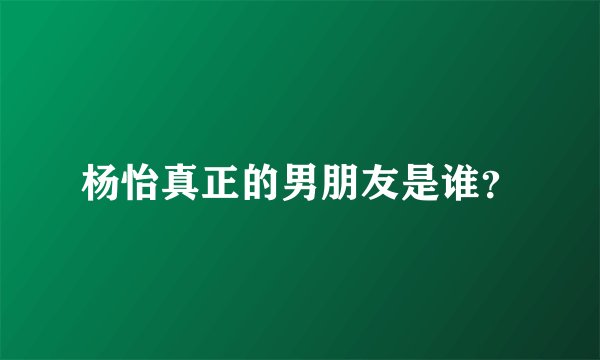 杨怡真正的男朋友是谁？