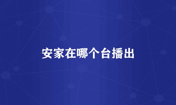 安家在哪个台播出