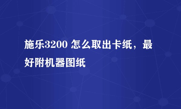 施乐3200 怎么取出卡纸，最好附机器图纸