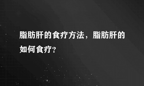 脂肪肝的食疗方法，脂肪肝的如何食疗？