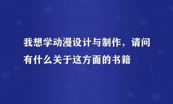 我想学动漫设计与制作，请问有什么关于这方面的书籍