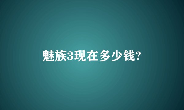魅族3现在多少钱?
