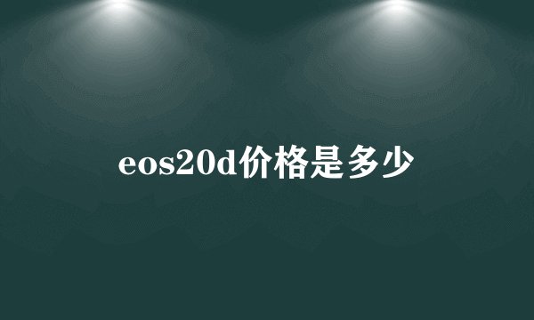 eos20d价格是多少