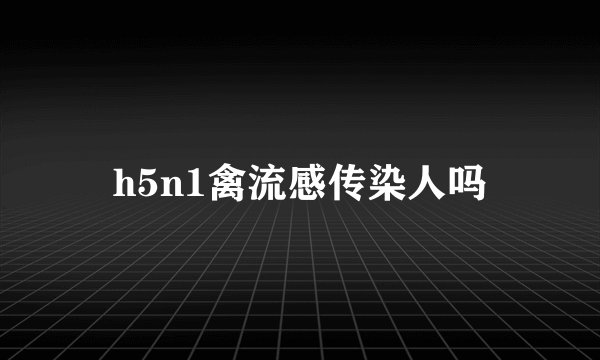 h5n1禽流感传染人吗