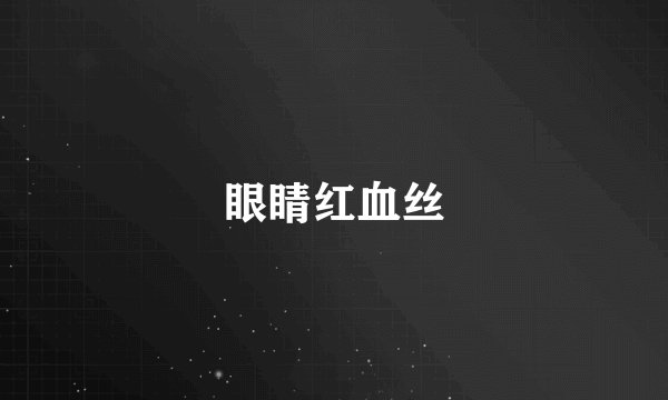 眼睛红血丝