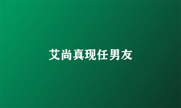 艾尚真现任男友