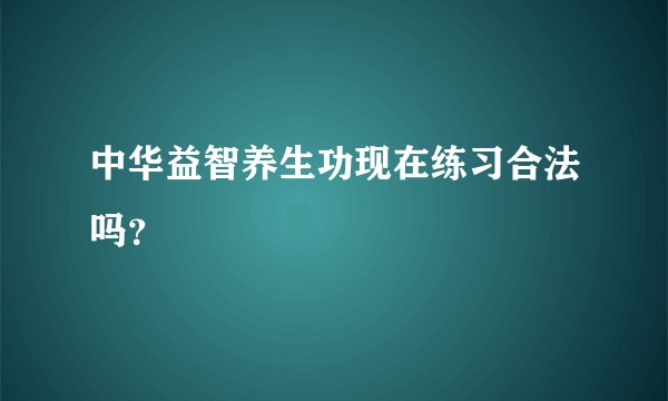 中华益智养生功现在练习合法吗？