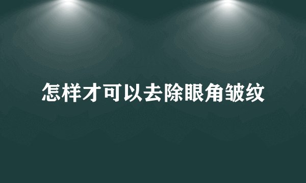 怎样才可以去除眼角皱纹