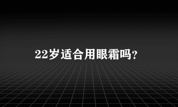 22岁适合用眼霜吗?