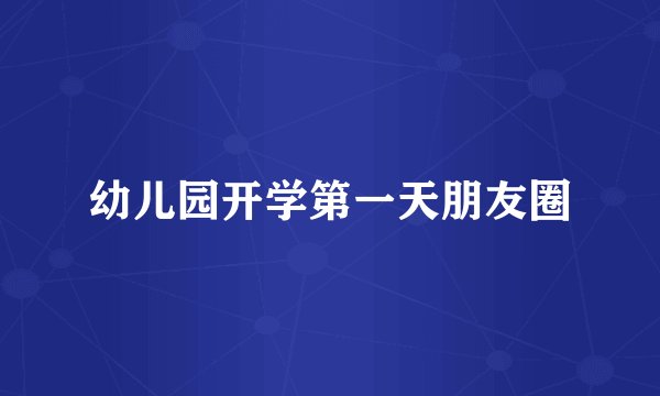 幼儿园开学第一天朋友圈