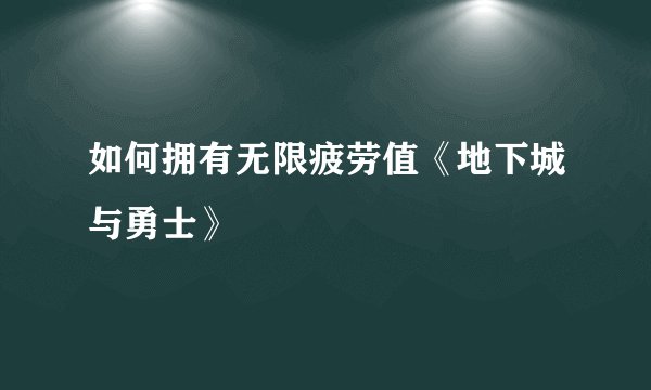 如何拥有无限疲劳值《地下城与勇士》