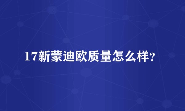 17新蒙迪欧质量怎么样？