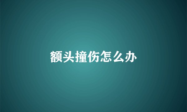 额头撞伤怎么办