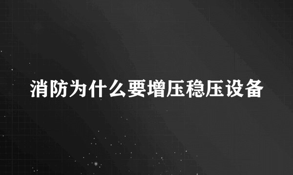 消防为什么要增压稳压设备