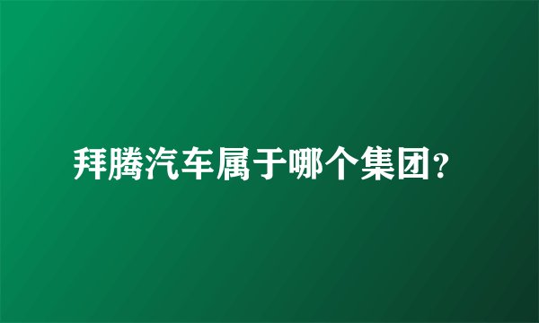 拜腾汽车属于哪个集团？