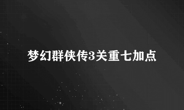 梦幻群侠传3关重七加点