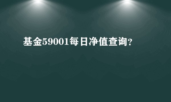 基金59001每日净值查询?