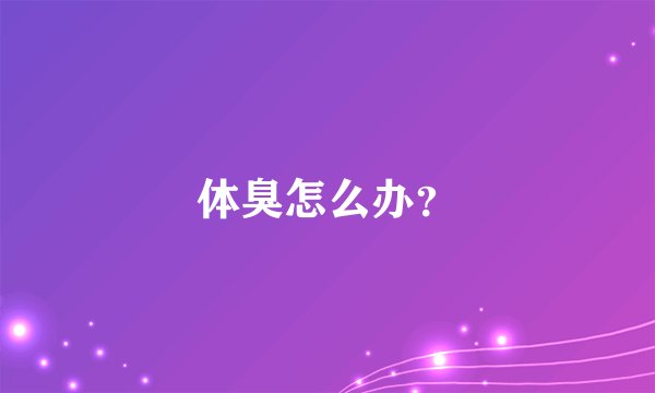 体臭怎么办？