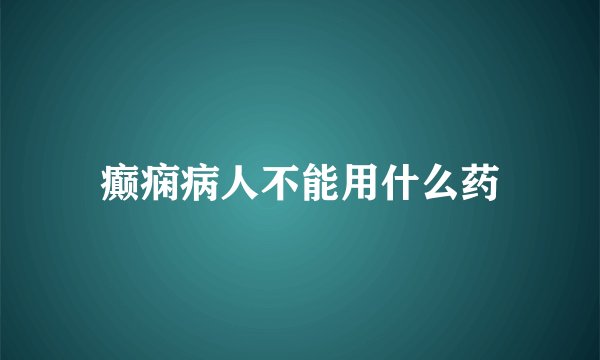 癫痫病人不能用什么药