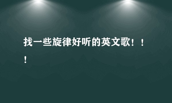 找一些旋律好听的英文歌！！！
