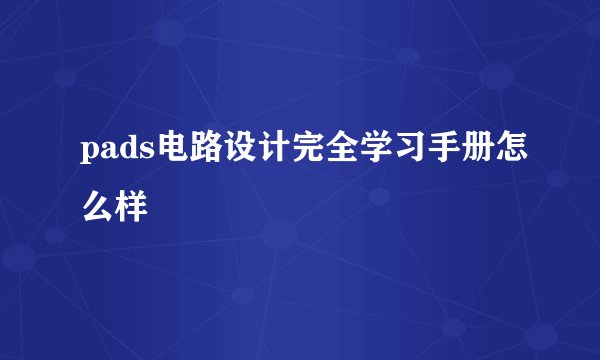 pads电路设计完全学习手册怎么样