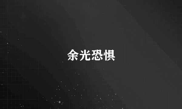 余光恐惧