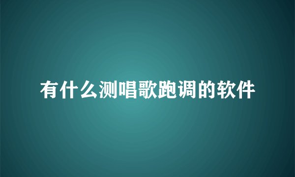 有什么测唱歌跑调的软件