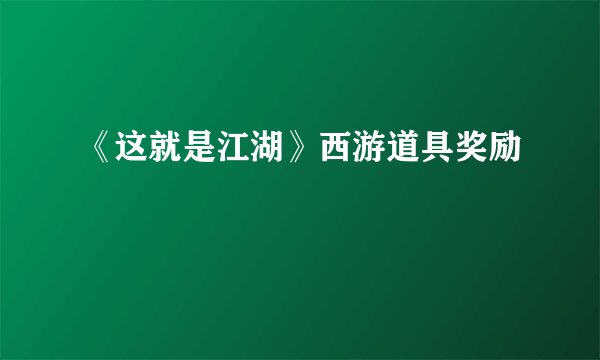 《这就是江湖》西游道具奖励