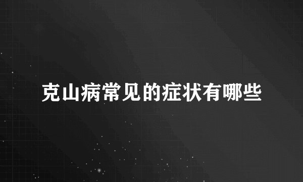 克山病常见的症状有哪些