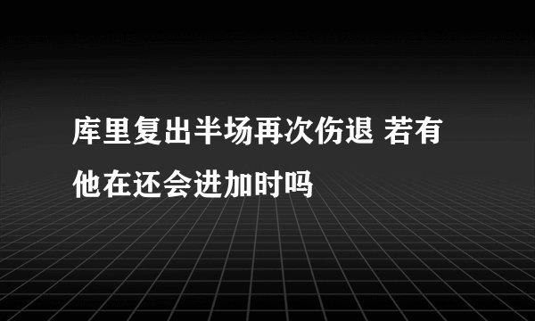 库里复出半场再次伤退 若有他在还会进加时吗