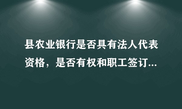 县农业银行是否具有法人代表资格，是否有权和职工签订买断协议。