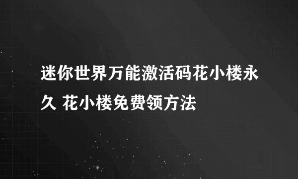 迷你世界万能激活码花小楼永久 花小楼免费领方法