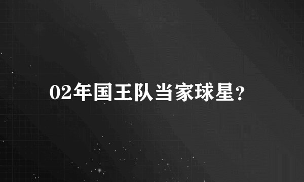 02年国王队当家球星？
