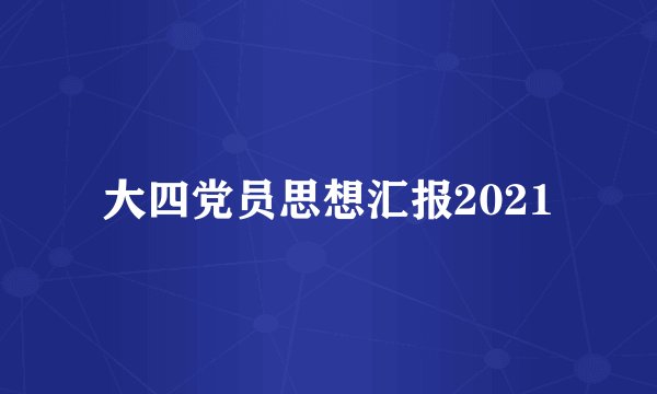 大四党员思想汇报2021