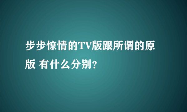 步步惊情的TV版跟所谓的原版 有什么分别？