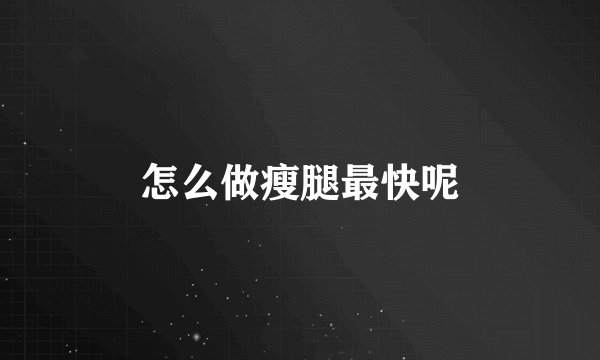 怎么做瘦腿最快呢
