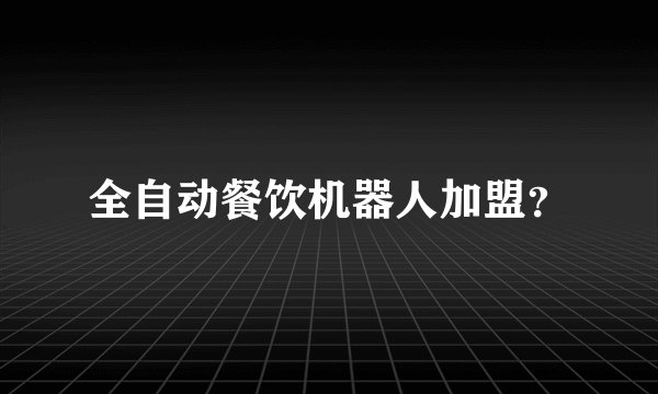 全自动餐饮机器人加盟？
