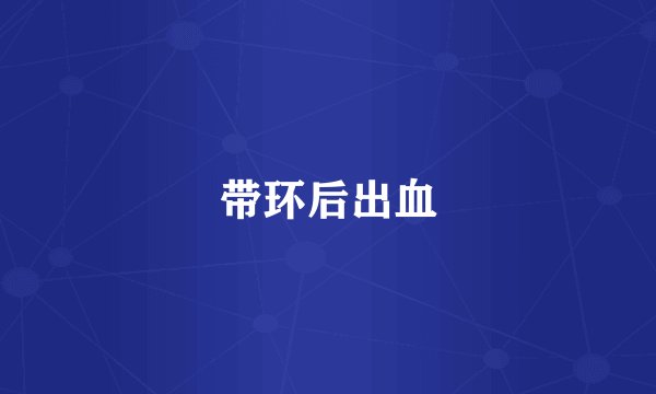 带环后出血
