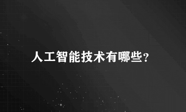 人工智能技术有哪些？