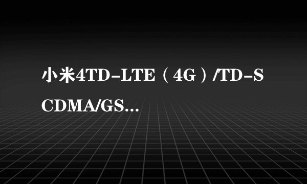 小米4TD-LTE(4G)/TD-SCDMA/GSM 是什么意思呀?? 可以用联通卡吗?